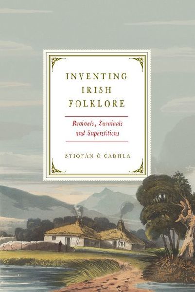 Inventing Irish Folklore: Revivals, Survivals, and Superstitions