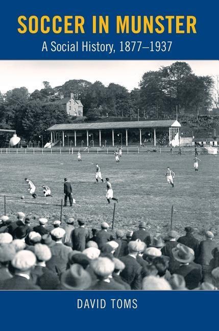 Soccer in Munster: A Social History, 1877-1937