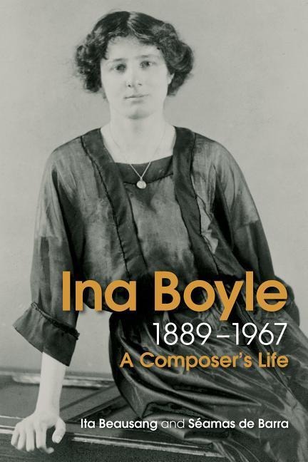 Ina Boyle 1889-1967: A Composers Life