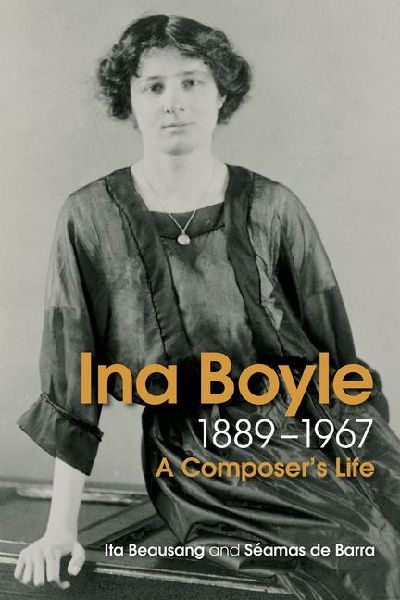 Ina Boyle 1889-1967: A Composers Life
