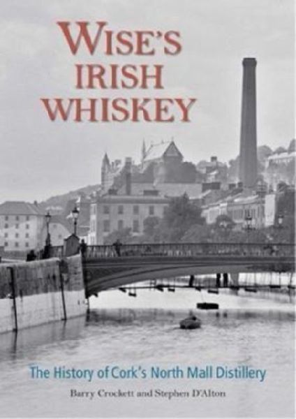 Wises Irish Whiskey: The History of Corks North Mall Distillery