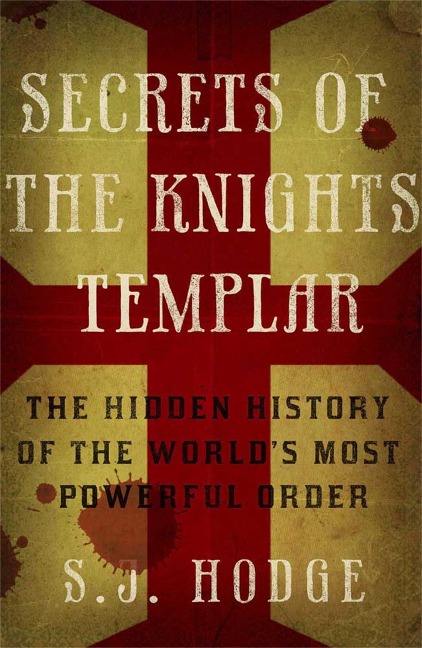 Secrets of the Knights Templar: The Hidden History of the Worlds Most Powerful Order