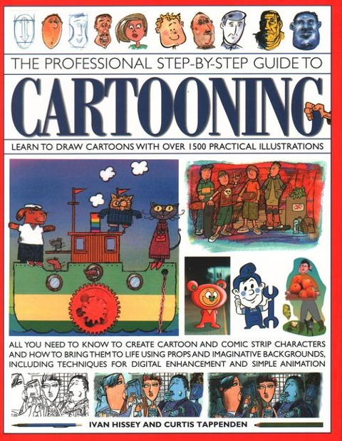 Cartooning, The Professional Step-by-Step Guide to: Learn to draw cartoons with over 1500 practical illustrations; all you need to know to create cartoon and comic strip characters and how to bring the to life using props and imaginative backgrounds, incl