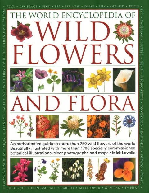 Wild Flowers & Flora, The World Encyclopedia of: An authoritative guide to more than 750 wild flowers of the world, beautifully illustrated with more than 1750 specially commissioned watercolours, photographs and maps