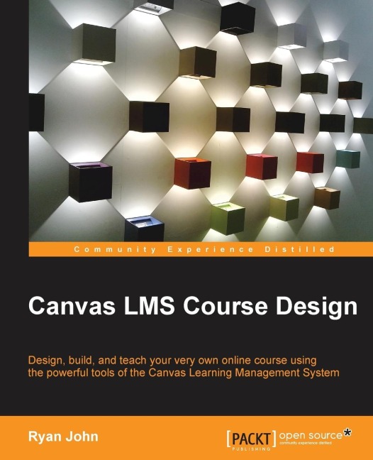 Canvas LMS Course Design: Design, create, and teach online courses using Canvas Learning Management Systems powerful tools