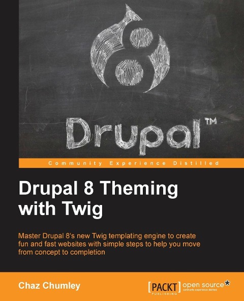 Drupal 8 Theming with Twig: Master Drupal 8s new Twig templating engine to create fun and fast websites with simple steps to help you move from concept to completion