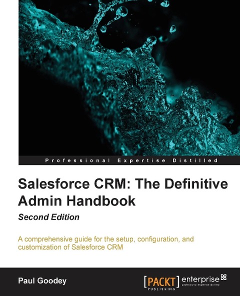 Salesforce CRM The Definitive Admin Handbook - Second Edition: The Definitive Admin Handbook - Second Edition : Salesforce CRM is a web-based Customer Relationship Management Service designed to transform your marketing and sales. With this complete guide