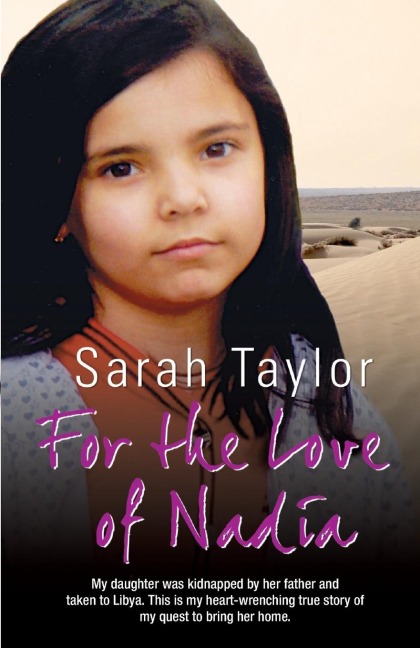 For the Love of Nadia - My daughter was kidnapped by her father and taken to Libya. This is my heart-wrenching true story of my quest to bring her home