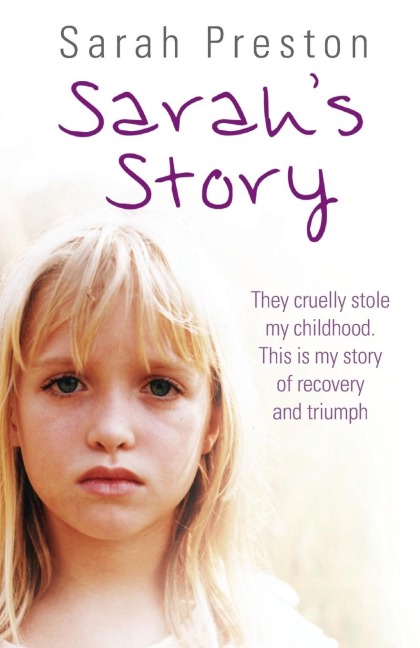 Sarahs Story - They cruelly stole my childhood. Here is my story of recovery and triumph
