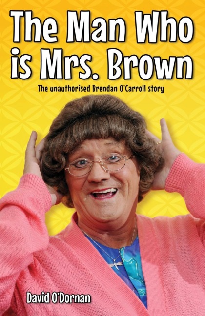 The Man Who is Mrs Brown - The Biography of Brendan OCarroll