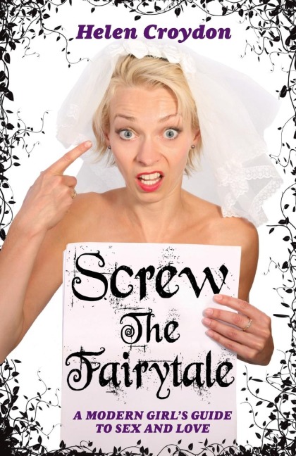 Screw the Fairytale - A Modern Girl's Guide to Sex and Love