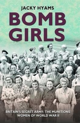 Bomb Girls: Britains Secret Army: The Munitions Women of World War II