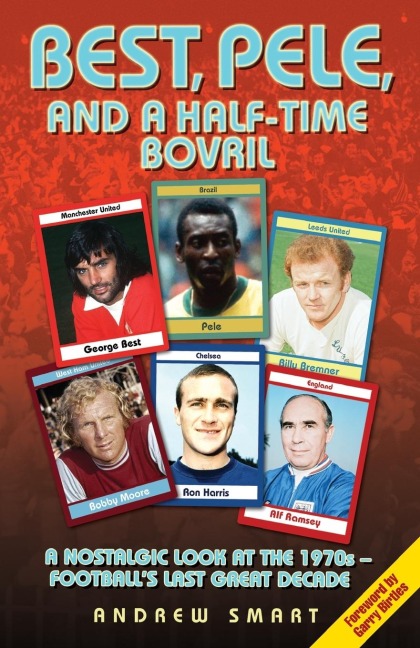 Best, Pele and a Half-Time Bovril: A Nostalgic Look at the 1970s - Footballs Last Great Decade