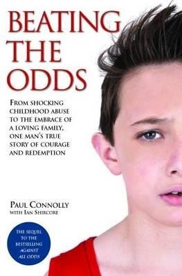 Beating the Odds: From Shocking Childhood Abuse to the Embrace of a Loving Family, One Mans True Story of Courage and Redemption