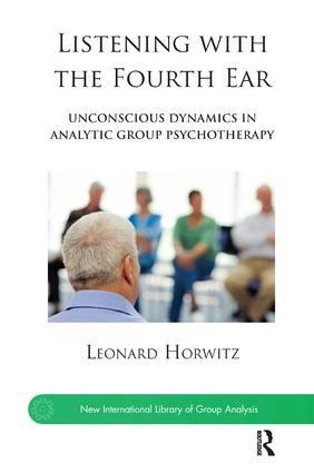 Listening with the Fourth Ear: Unconscious Dynamics in Analytic Group Psychotherapy