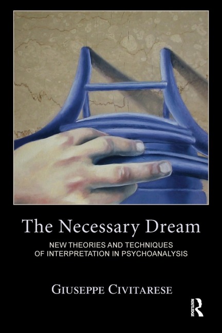 The Necessary Dream: New Theories and Techniques of Interpretation in Psychoanalysis