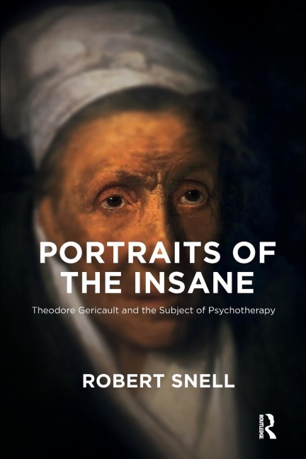 Portraits of the Insane: Theodore Gericault and the Subject of Psychotherapy