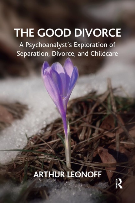 The Good Divorce: A Psychoanalysts Exploration of Separation, Divorce, and Childcare