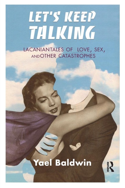 Let's Keep Talking Lacanian Tales of Love, Sex, and Other Catastrophes