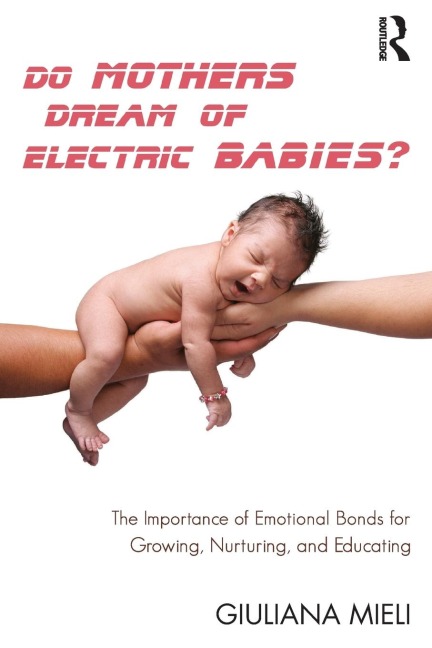 Do Mothers Dream of Electric Babies?: The Importance of Emotional Bonds for Growing, Nurturing, and Educating