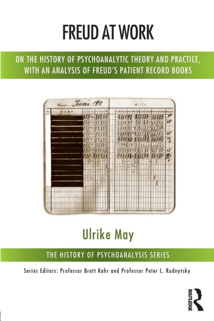 Freud at Work: On the History of Psychoanalytic Theory and Practice, with an Analysis of Freuds Patient Record Books