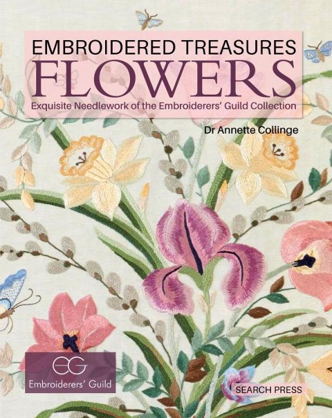 Embroidered Treasures: Flowers: Exquisite Needlework of the Embroiderers Guild Collection