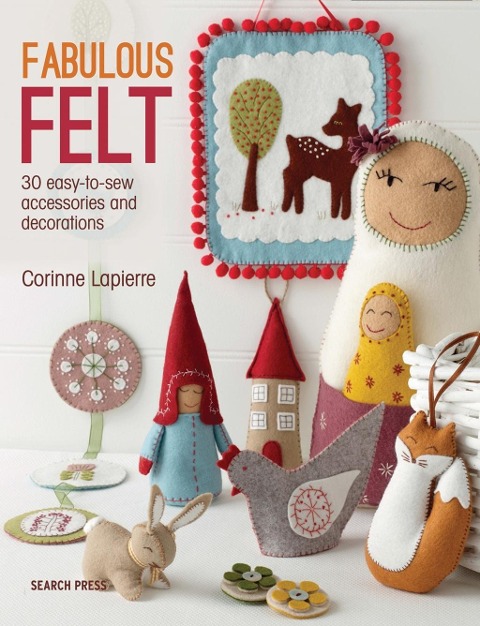 Fabulous Felt: 30 Easy-To-Sew Accessories and Decorations