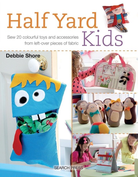 Half Yard(TM) Kids: Sew 20 Colourful Toys and Accessories from Left-Over Pieces of Fabric