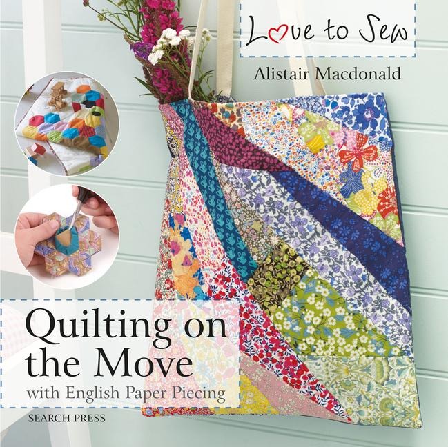 Love to Sew: Quilting On The Move: With English Paper Piecing