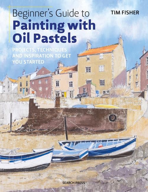 Beginner's Guide to Painting with Oil Pastels: Projects, Techniques and Inspiration to Get You Started