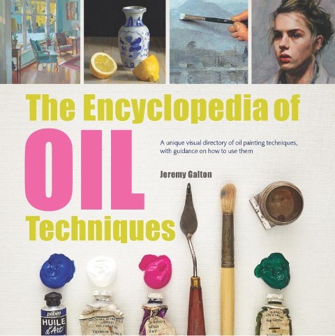 The Encyclopedia of Oil Techniques: A Unique Visual Directory of Oil Painting Techniques, with Guidance on How to Use Them