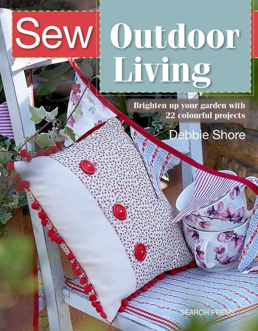 Sew Outdoor Living: Brighten Up Your Garden with 22 Colourful Projects