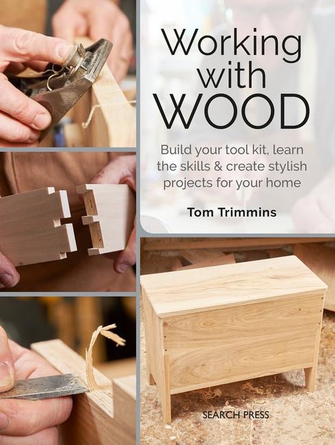 Working with Wood: Build a Tool Kit, Learn the Skills & Create 15 Stylish Projects for Your Home