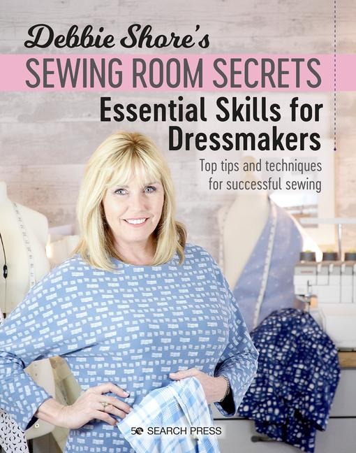 Debbie Shores Sewing Room Secrets: Essential Skills for Dressmakers: Top Tips and Techniques for Successful Sewing