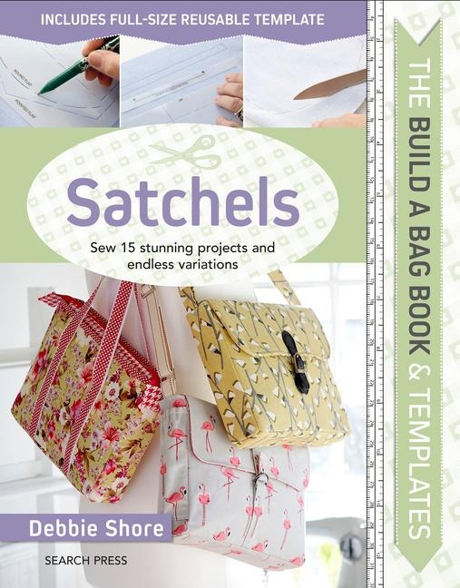 The Build a Bag Book: Satchels: Sew 15 Stunning Projects and Endless Variations