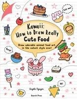 Kawaii: How to Draw Really Cute Food: Draw Adorable Animal Food Art in the Cutest Style Ever!