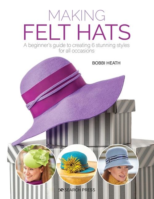 Making Felt Hats: A Beginner's Guide to Creating 6 Stunning Styles for All Occasions