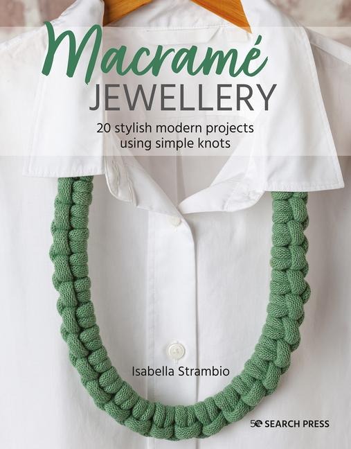 Macrame Jewellery: 20 Stylish Modern Projects Using Simple Knots