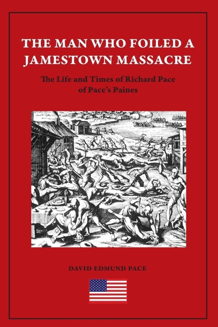 The Man Who Foiled a Jamestown Massacre: The Life and Times of Richard Pace  of Paces Paines