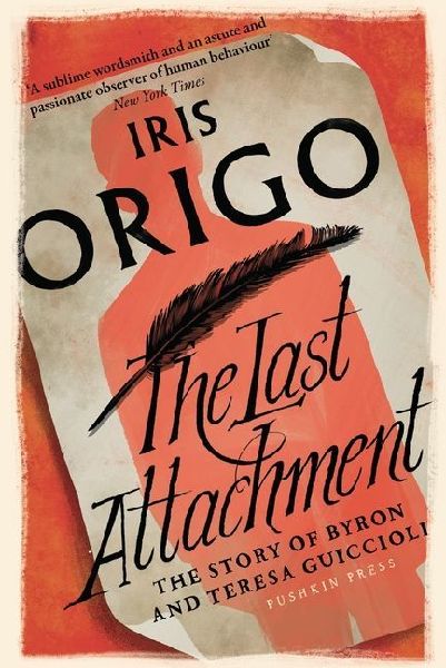 The Last Attachment: The Story of Byron and Teresa Guiccioli