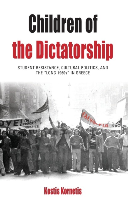 Children of the Dictatorship: Student Resistance, Cultural Politics and the Long 1960s in Greece