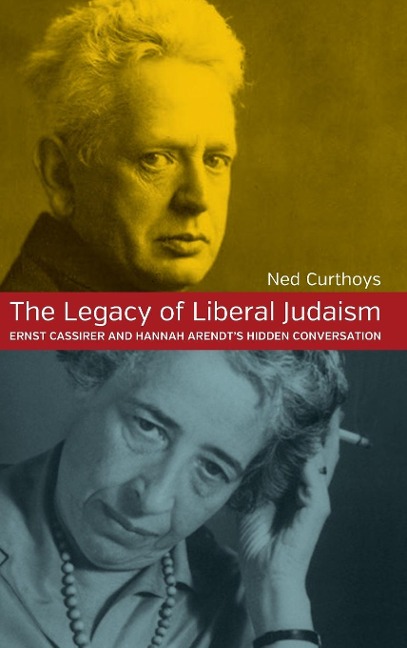 The Legacy of Liberal Judaism: Ernst Cassirer and Hannah Arendts Hidden Conversation