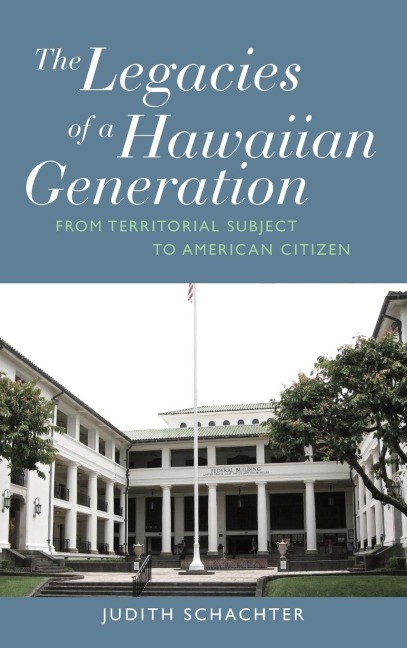 The Legacies of a Hawaiian Generation: From Territorial Subject to American Citizen