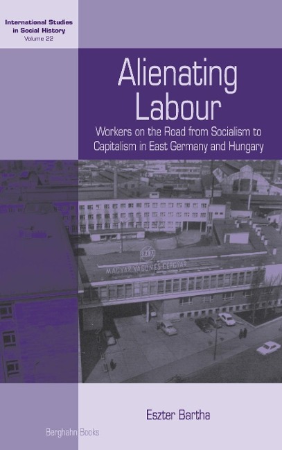 Alienating Labour: Workers on the Road from Socialism to Capitalism in East Germany and Hungary
