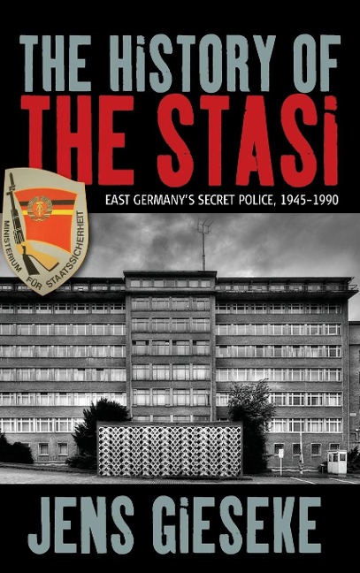 The History of the Stasi: East Germany's Secret Police, 1945-1990