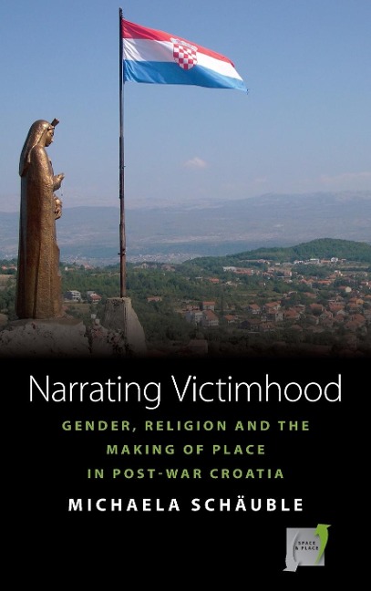Narrating Victimhood: Gender, Religion and the Making of Place in Post-War Croatia