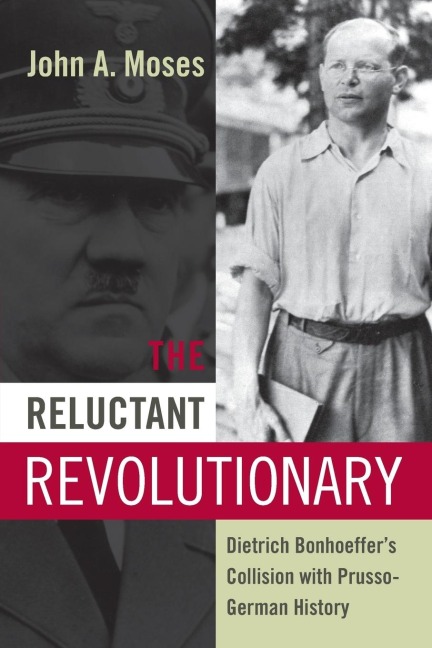 The Reluctant Revolutionary: Dietrich Bonhoeffers Collision with Prusso-German History