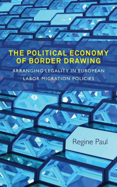 The Political Economy of Border Drawing: Arranging Legality in European Labor Migration Policies