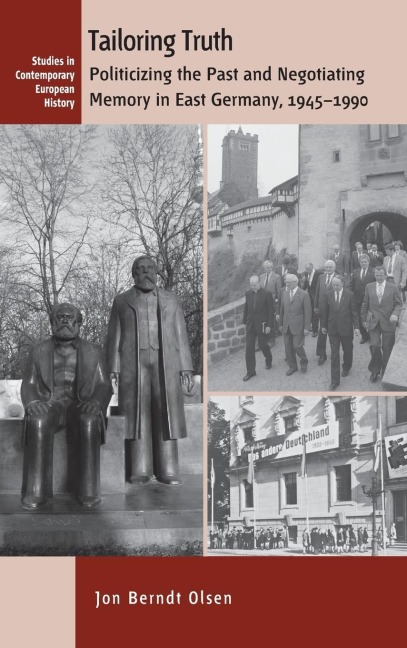 Tailoring Truth: Politicizing the Past and Negotiating Memory in East Germany, 1945-1990