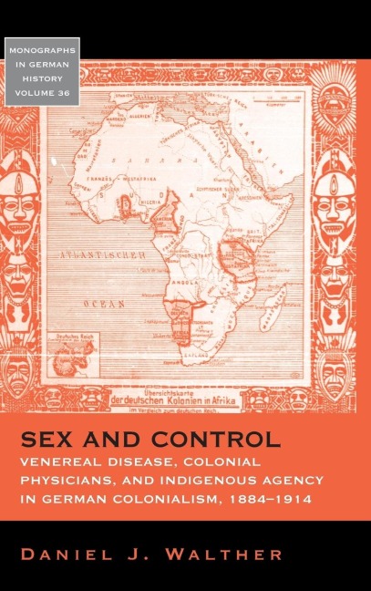 Sex and Control Venereal Disease, Colonial Physicians, and Indigenous Agency in German Colonialism, 1884-1914